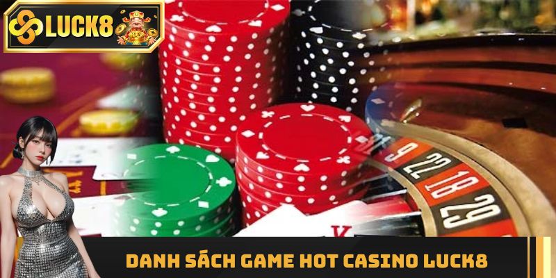 Danh sách game hot nổi bật của casino Luck8